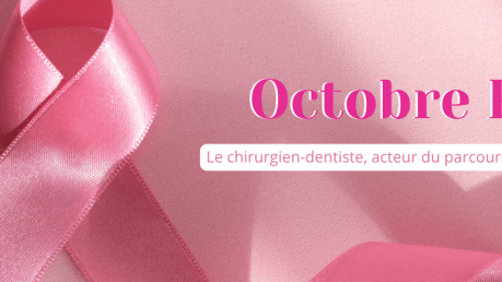 Octobre Rose : le chirurgien-dentiste, acteur du parcours de soins du cancer du sein
